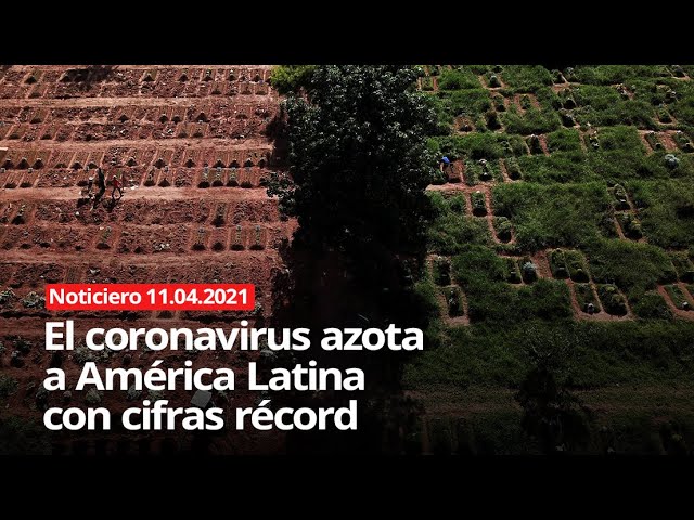 El Coronavirus Azota A AmÃ©rica Latina Con Cifras RÃ©cord – NOTICIERO 11/04/2021