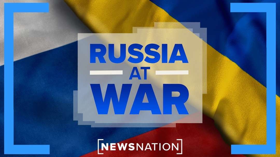 Russia At War LIVE: Latest Updates On The Invasion Of Ukraine | NewsNation