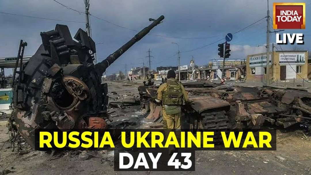 Russia Ukraine War Live Updates | Day 43 Of Putin’s Invasion | War News Live | India Today LIve