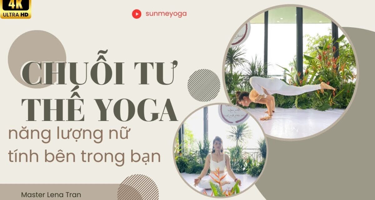 Chuỗi Tư Thế Yoga Khai Mở Năng Lượng Nữ Tính Bên Trong Bạn I Master Lena Tran I Sunme Yoga