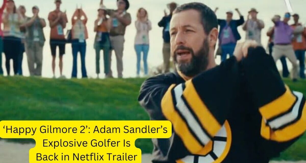 ‘Happy Gilmore 2’: Adam Sandler’s Explosive Golfer Is Back In Netflix Trailer