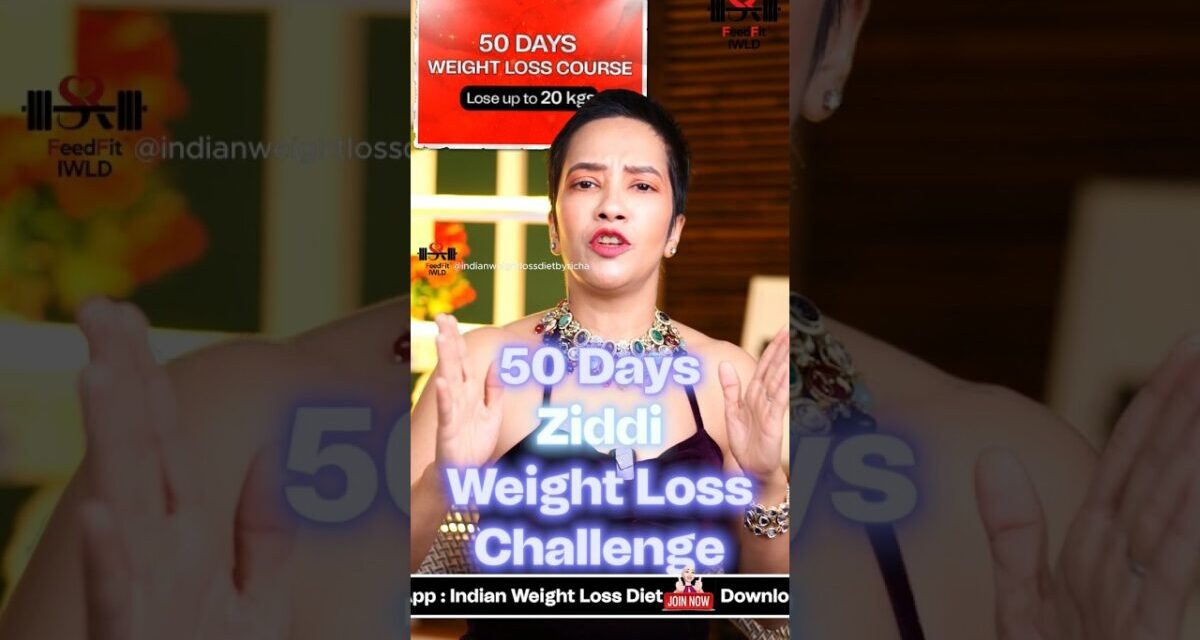 50 Days Ziddi Weight Loss Challenge | Lose Upto 20 Kgs | Indian Weight Loss Diet By Richa