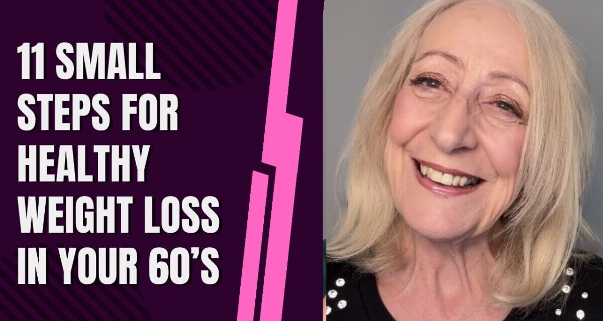 11 Small Steps For Healthy Weight Loss In Your 60s