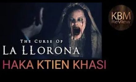 HORROR MOVIE – The Curse Of La Llorona – HAKA KTIEN KHASI