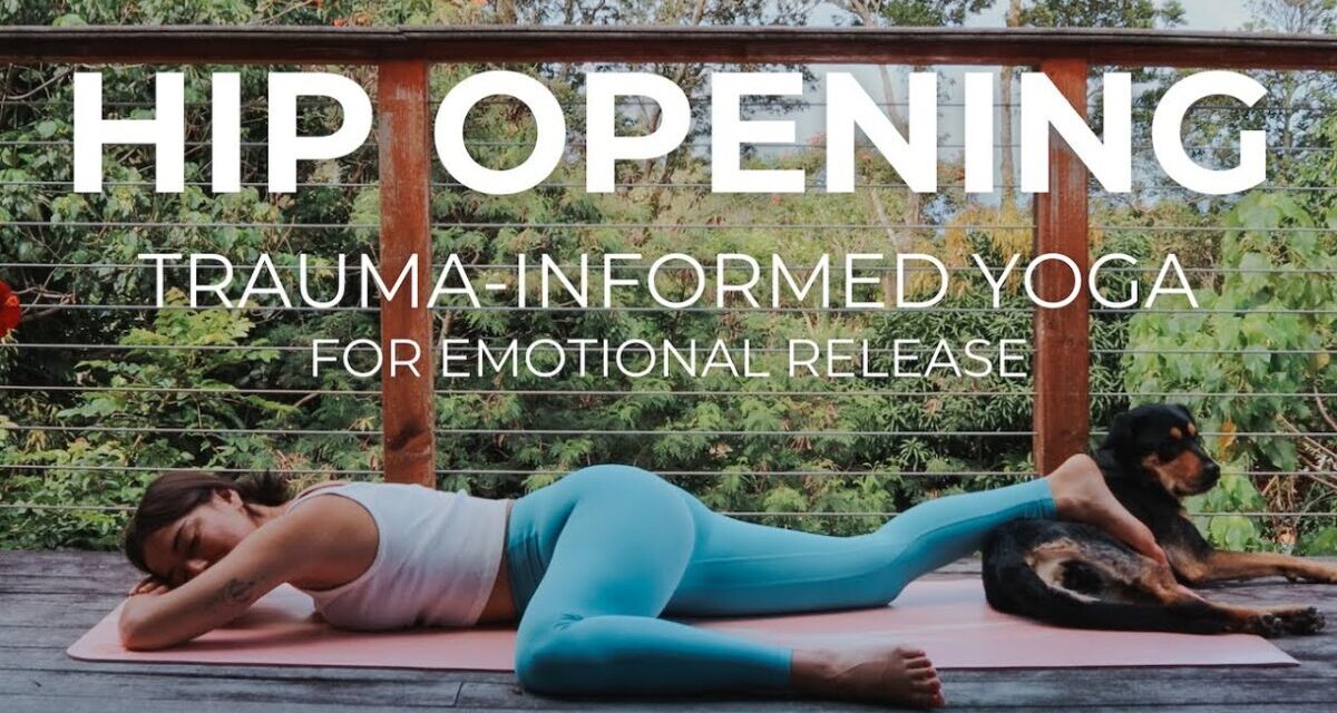 Trauma-Informed Hip Opening Yoga For Emotional Release | Trauma Informed Yoga