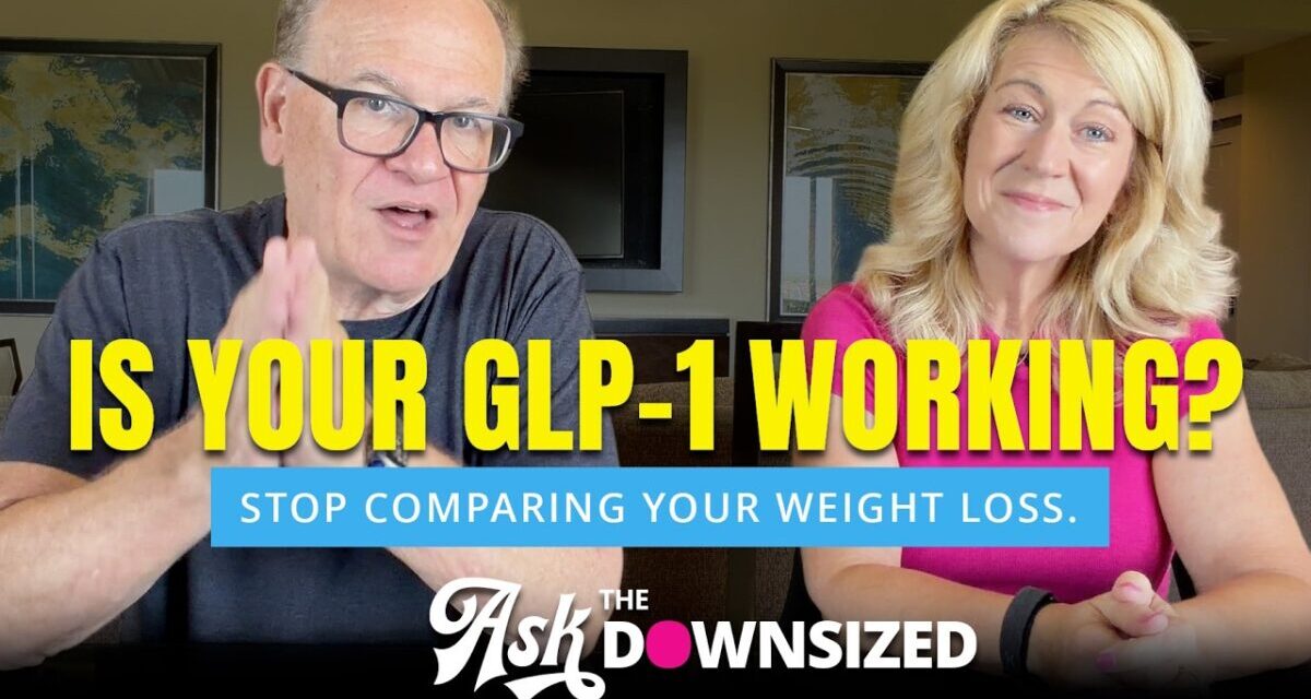 Is Your GLP-1 Working? Stop Comparing Your Weight Loss. Ask The Downsized