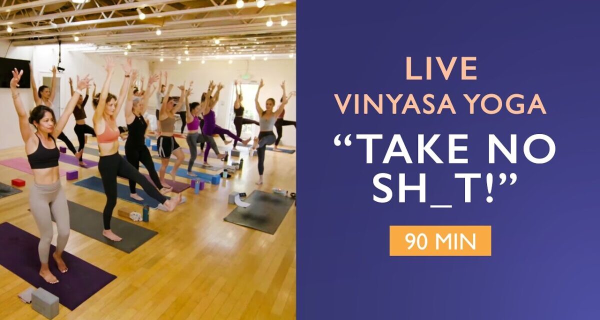 90 Min LIVE Vinyasa Yoga Flow | Take No Sh_t!