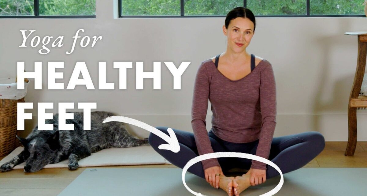Yoga For Healthy Feet | Strengthen, Stretch & Restore